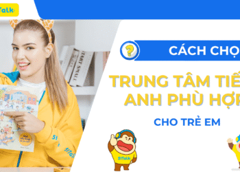 CHỌN TRUNG TÂM TIẾNG ANH CHO TRẺ EM PHÙ HỢP