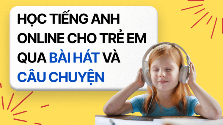 HỌC TIẾNG ANH ONLINE CHO TRẺ EM QUA BÀI HÁT VÀ CÂU CHUYỆN